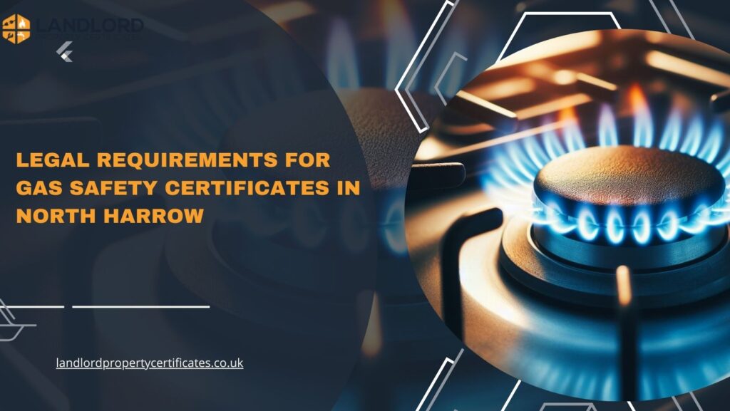 Legal Requirements for Gas Safety Certificates in North Harrow